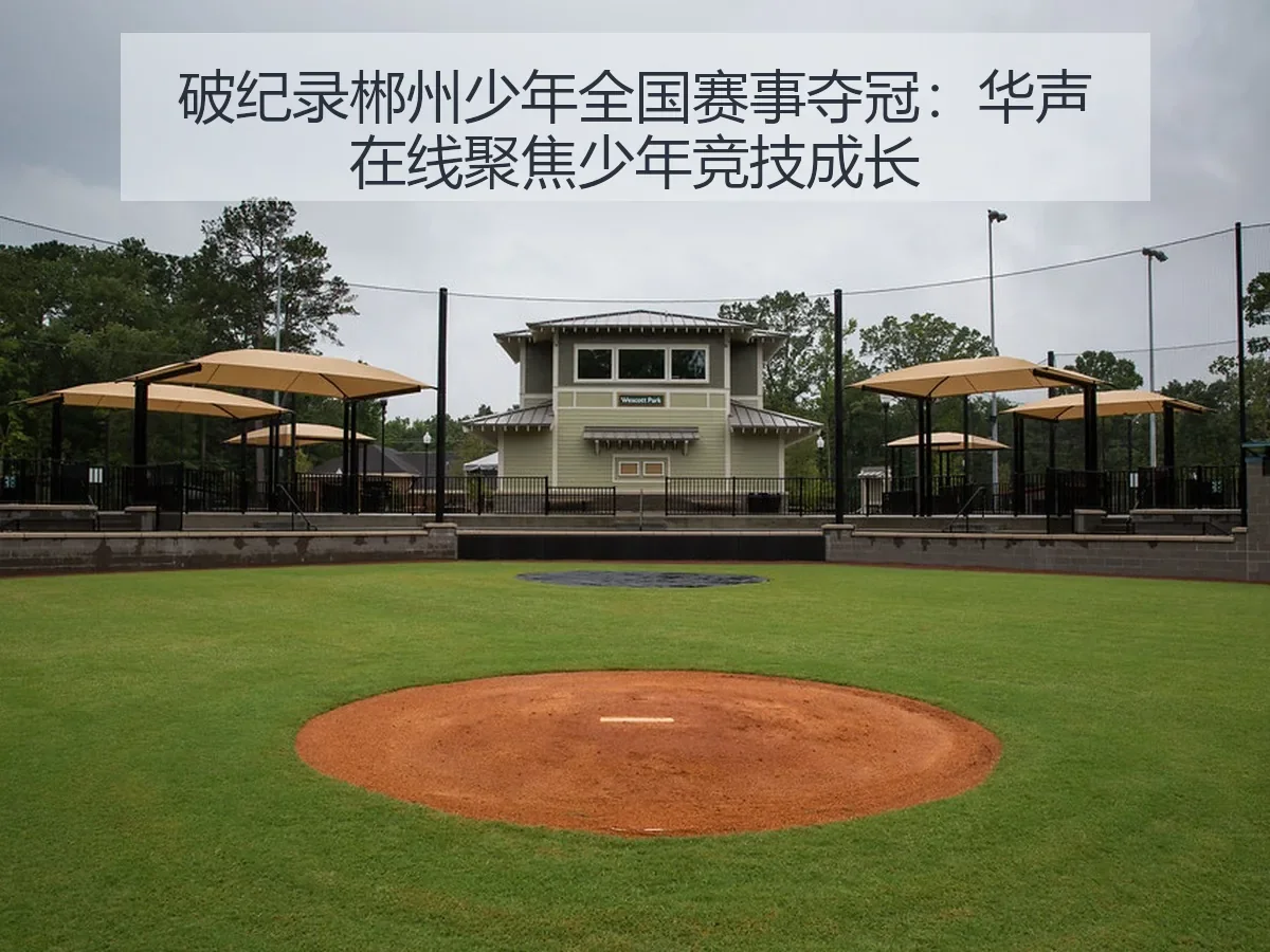 破纪录郴州少年全国赛事夺冠:聚焦少年竞技成长